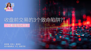 收盘前交易的3个致命陷阱？！ 一文看懂风险分析